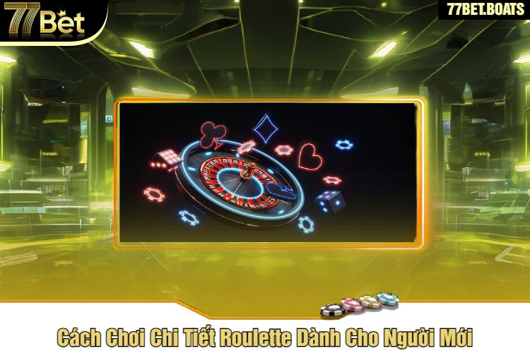 Cách Chơi Chi Tiết Roulette Dành Cho Người Mới