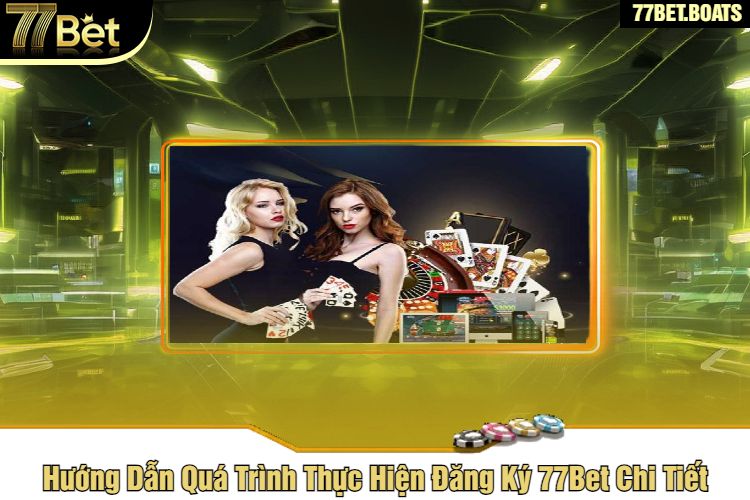 Hướng Dẫn Quá Trình Thực Hiện Đăng Ký 77Bet Chi Tiết