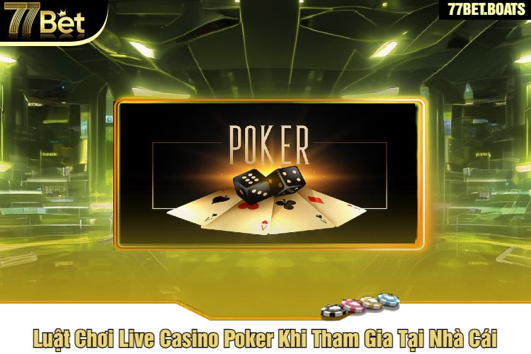 Luật Chơi Live Casino Poker Khi Tham Gia Tại Nhà Cái